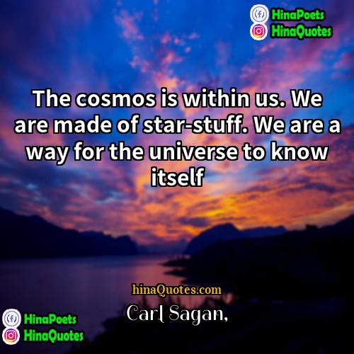 Carl Sagan Quotes | The cosmos is within us. We are